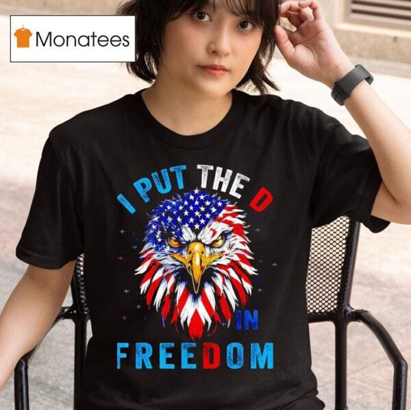 I Put The D In Freedom Th Of July Eagle Us T Shirt