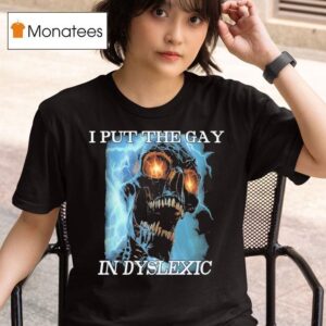 I Put The Gay In Dyslexic T Shirt