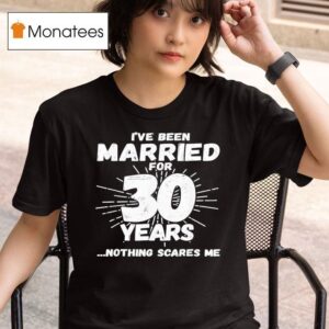 I Ve Been Married For Years Nothing Scares Me T Shirt