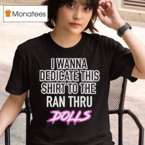 I Wanna Dedicate This To The Ran Thru Dolls T Shirt