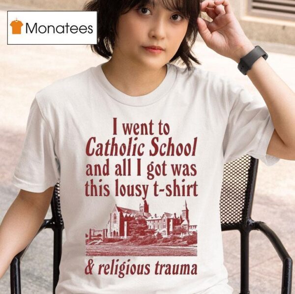 I Went To Catholic School And All I Got Was This Lousy And Religious Trauma T Shirt
