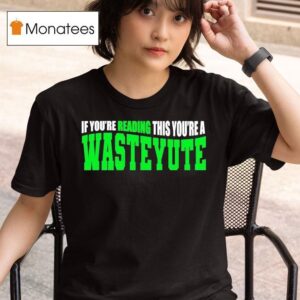 If You Re Reading This You Re A Wasteyute T Shirt