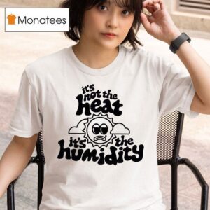 It S Not The Heat It S The Humidity Sun T Shirt
