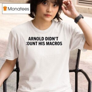 Joey Swoll Wearing Arnold Didn T Count His Macros T Shirt