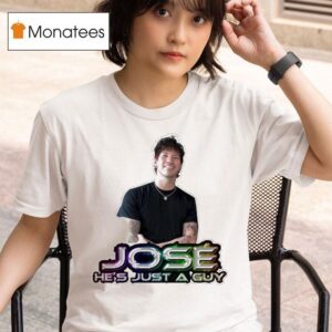 Jose He S Just A Guy T Shirt
