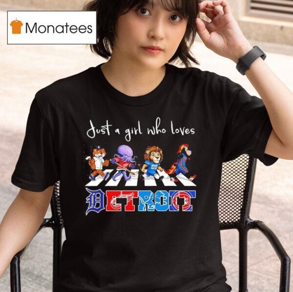 Just A Girl Who Loves Detroit Tigers Wings Lions Pistons Mascots Walking Across T Shirt