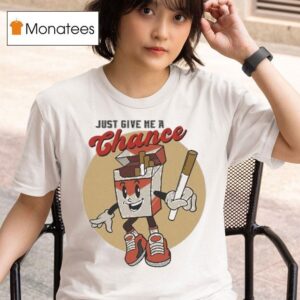 Just Give Me A Chance Cigarette T Shirt