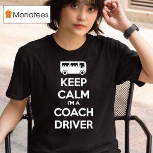 Keep Calm I M A Coach Driver T Shirt
