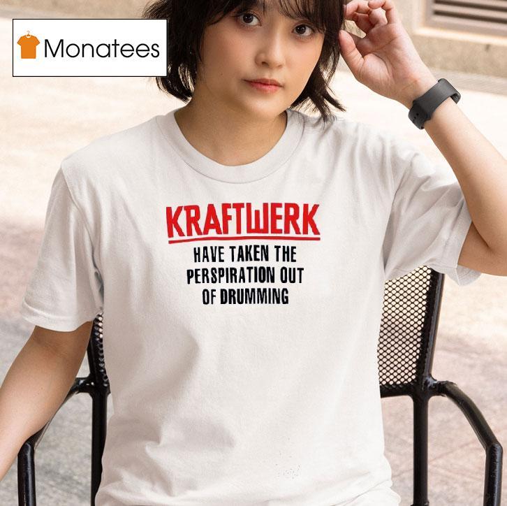 Kraftwerk Have Taken The Perspiration Out Of Drumming T Shirt