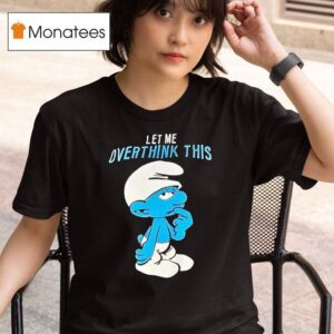 Let Me Overthink This Lazy Smurf T Shirt