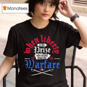 Liberty Is The Prize Who Would Shun The Warfare Usa T Shirt