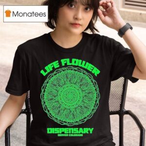 Life Flower Dispensary Denver Colorado T Shirt