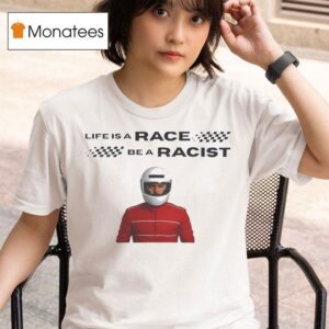 Life Is A Race Be A Racis T Shirt