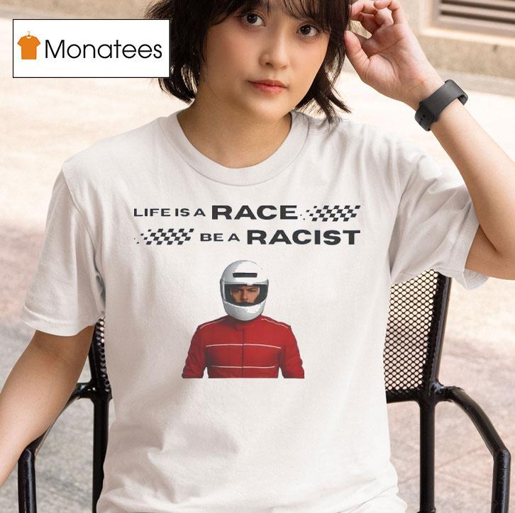 Life Is A Race Be A Racis T Shirt