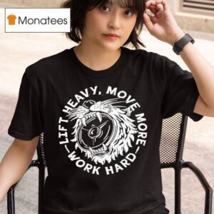 Lift Heavy Move More Work Hard T Shirt
