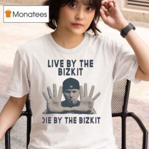 Live By The Bizkit Die By The Bizki T Shirt