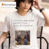Mafin I Think It S Okay To Be Pathetic If You Really Like Someone T Shirt