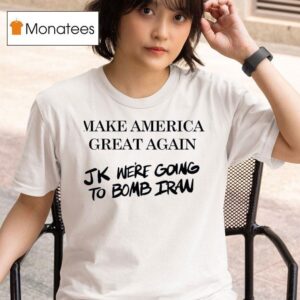 Make America Great Again Jk Were Going To Bomb Iran T Shirt