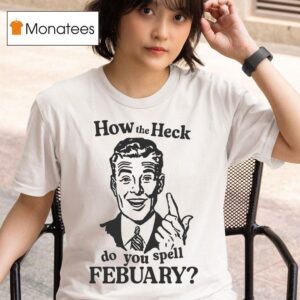 Michael Anton How The Heck Do You Spell February T Shirt