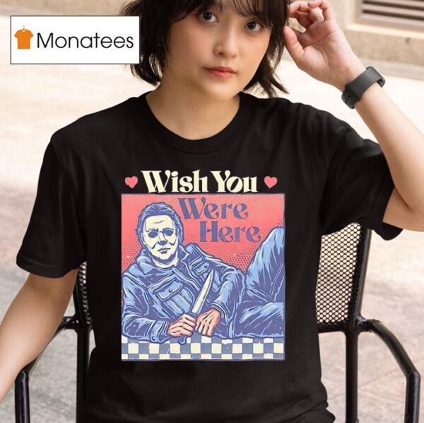 Michael Myers Wish You Were Here Halloween T Shirt