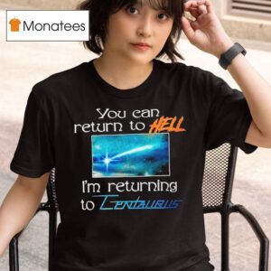 Mildlife You Can Return To Hell I M Returning To Centaurus T Shirt