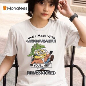 Minion Don T Mess With Grandmasaurus You Ll Get Jurasskicked T Shirt