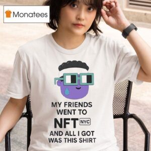 My Friends Went To Nft Nyc And All I Got Was This T Shirt