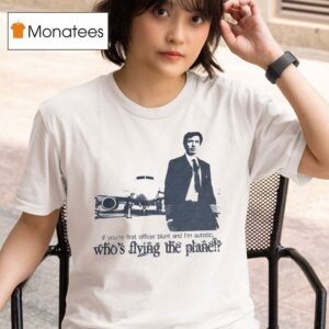 Nathan For You If You Re First Officer Blunt And I M Autistic Who S Flying The Plane T Shirt