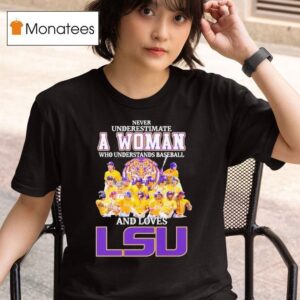 Never Underestimate A Woman Who Understands Baseball And Loves Lsu Tigers T Shirt