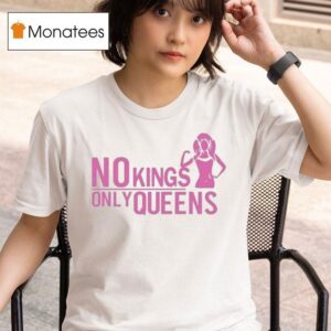 No Kings Only Queens T Shirt