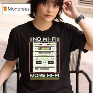 No Wi Fi More Hi Fi T Shirt