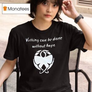 Nothing Can Be Done Without Hope T Shirt