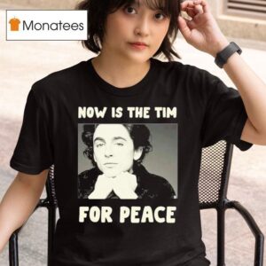 Now Is The Tim For Peace T Shirt