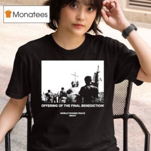 Offering Of The Final Benediction World Fucking Peace T Shirt