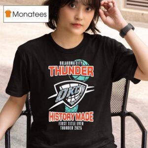 Oklahoma City Thunder History Made First Title Ever Thunder T Shirt