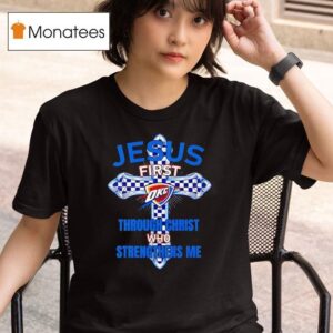 Oklahoma City Thunder Jesus First Through Christ Who Strengthens Me T Shirt