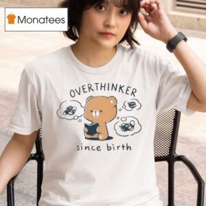 Overthinker Since Birth T Shirt
