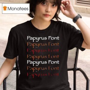 Papyrus Font Papyrus Font Papyrus Font Papyrus Fon T Shirt