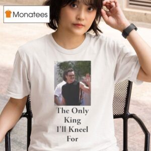 Pedro Pascal The Only King I Ll Kneel For T Shirt
