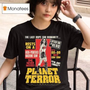 Planet Terror The Last Hope For Humanity I M Cherry T Shirt