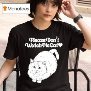 Please Don T Watch Me Eat Ca T Shirt