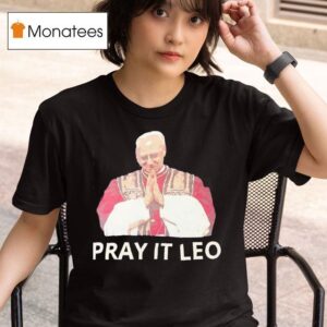Pray It Pope Leo Xiv T Shirt