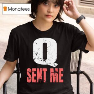 Q Sent Me T Shirt