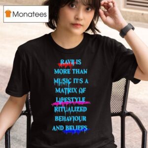 Rave Is More Than Music It S A Matrix Of Lifestyle Ritualized Behaviour And Beliefs T Shirt