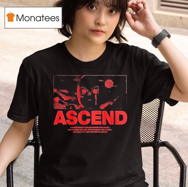 Ray Volpe Ascend There S Something Happening Out There You Ve Seen The Rise You Ve Heard The Legend But Now It S Time For Him To Ascend T Shirt
