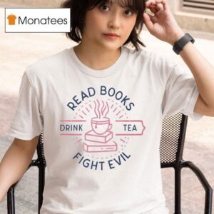 Read Books Drink Tea Fight Evil T Shirt