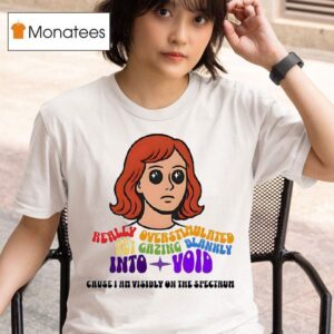 Really Overstimulated Yet Gazing Blankly Into Void Cruise I M Visibly On The Spectrum T Shirt