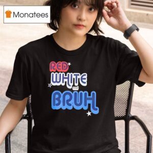 Red White And Bruh T Shirt