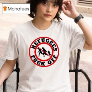 Refugees Fck Off T Shirt