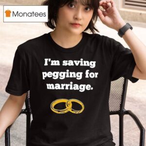 Rings I M Saving Pegging For Marriage T Shirt